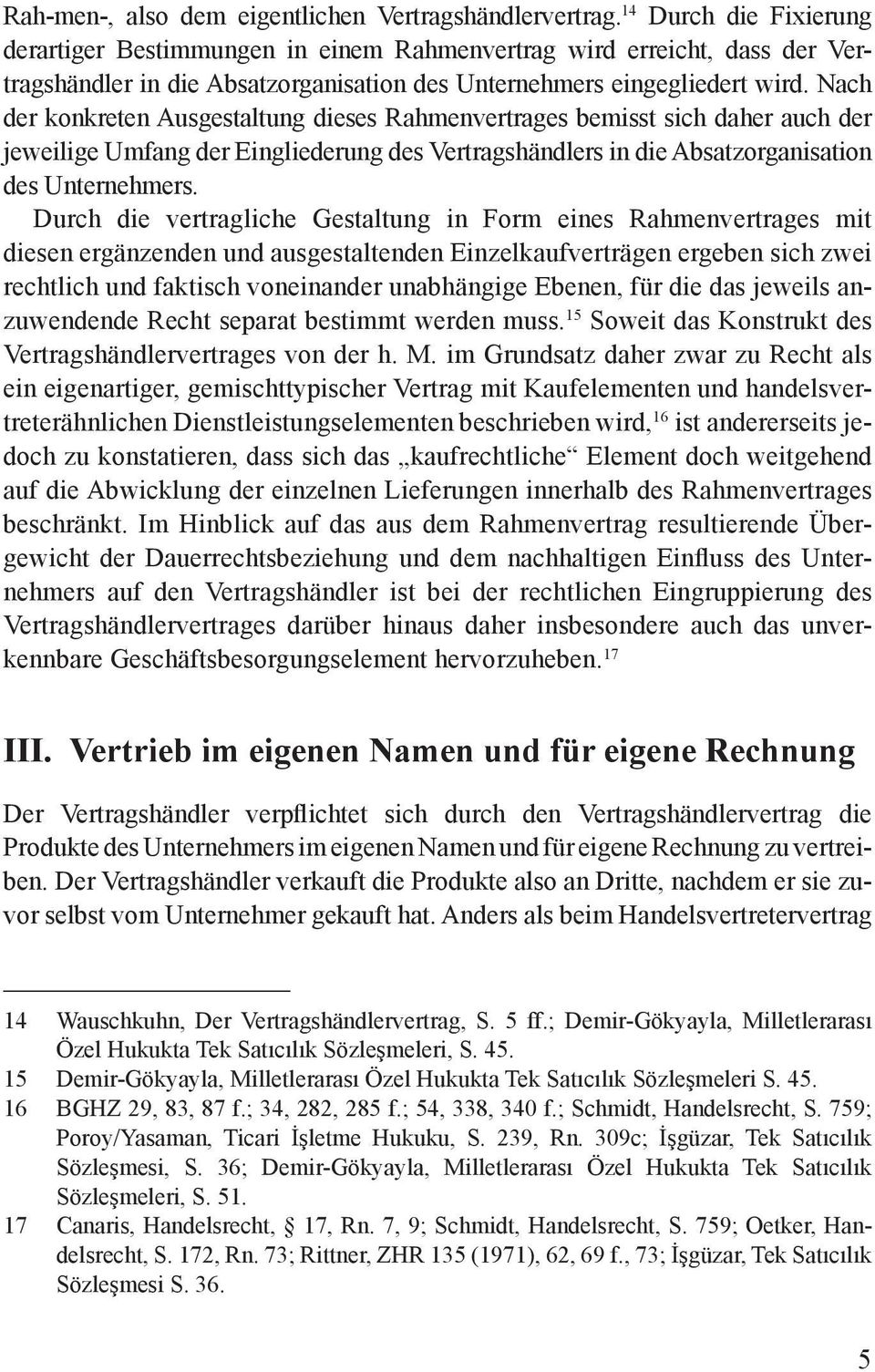 Nach der konkreten Ausgestaltung dieses Rahmenvertrages bemisst sich daher auch der jeweilige Umfang der Eingliederung des Vertragshändlers in die Absatzorganisation des Unternehmers.