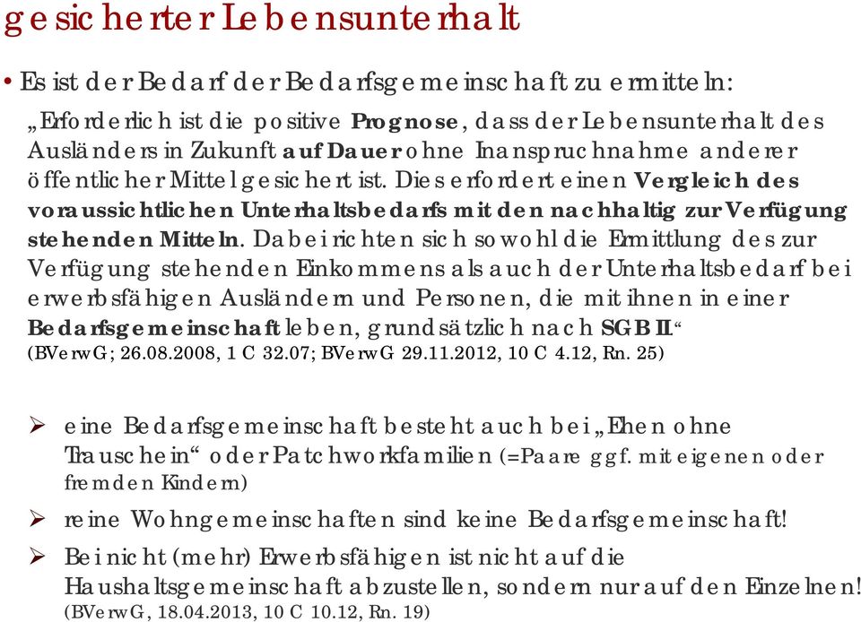 Dabei richten sich sowohl die Ermittlung des zur Verfügung stehenden Einkommens als auch der Unterhaltsbedarf bei erwerbsfähigen Ausländern und Personen, die mit ihnen in einer Bedarfsgemeinschaft