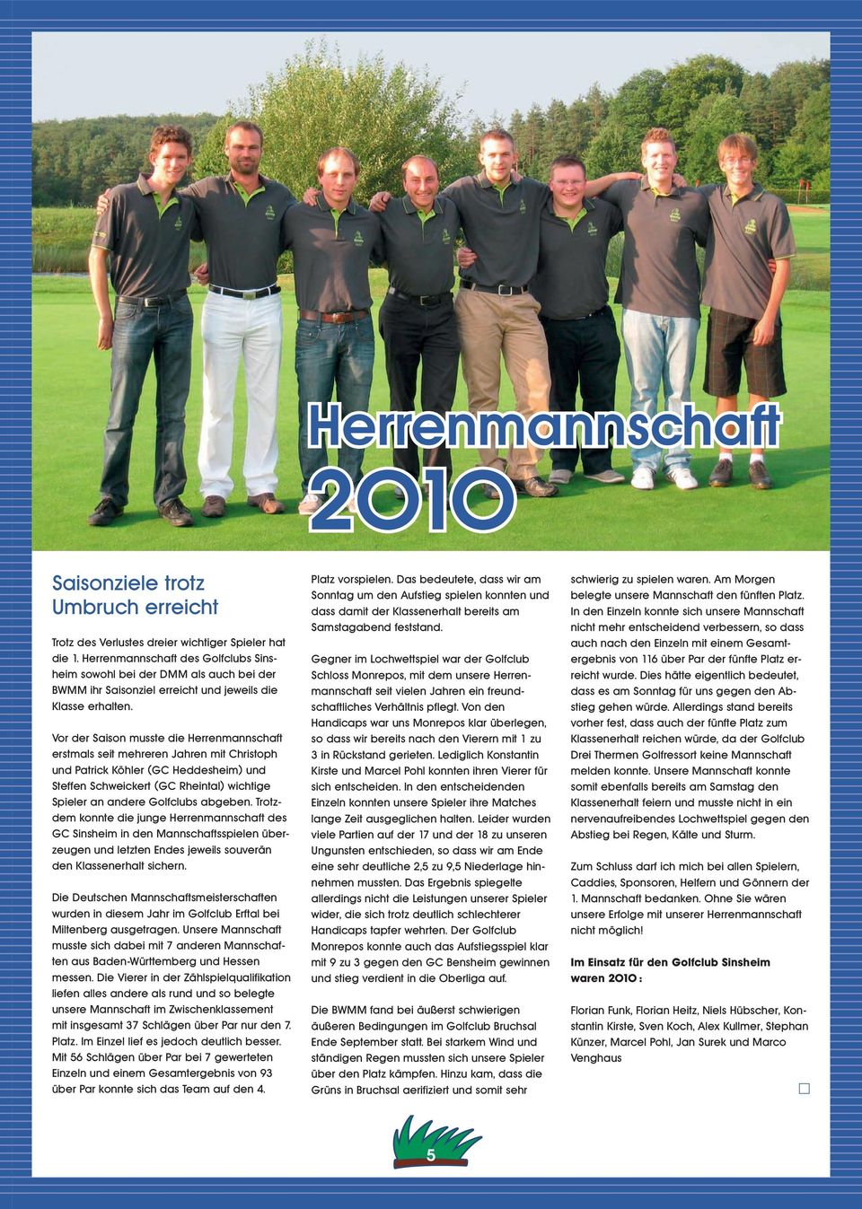 Vor der Saison musste die Herrenmannschaft erstmals seit mehreren Jahren mit Christoph und Patrick Köhler (GC Heddesheim) und Steffen Schweickert (GC Rheintal) wichtige Spieler an andere Golfclubs