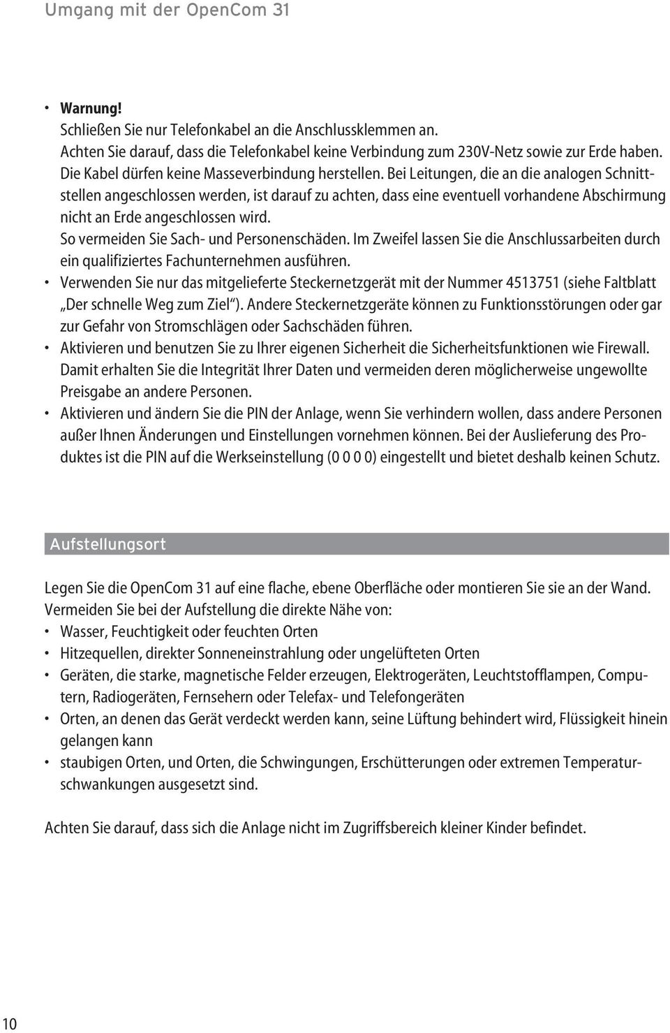 Bei Leitungen, die an die analogen Schnittstellen angeschlossen werden, ist darauf zu achten, dass eine eventuell vorhandene Abschirmung nicht an Erde angeschlossen wird.