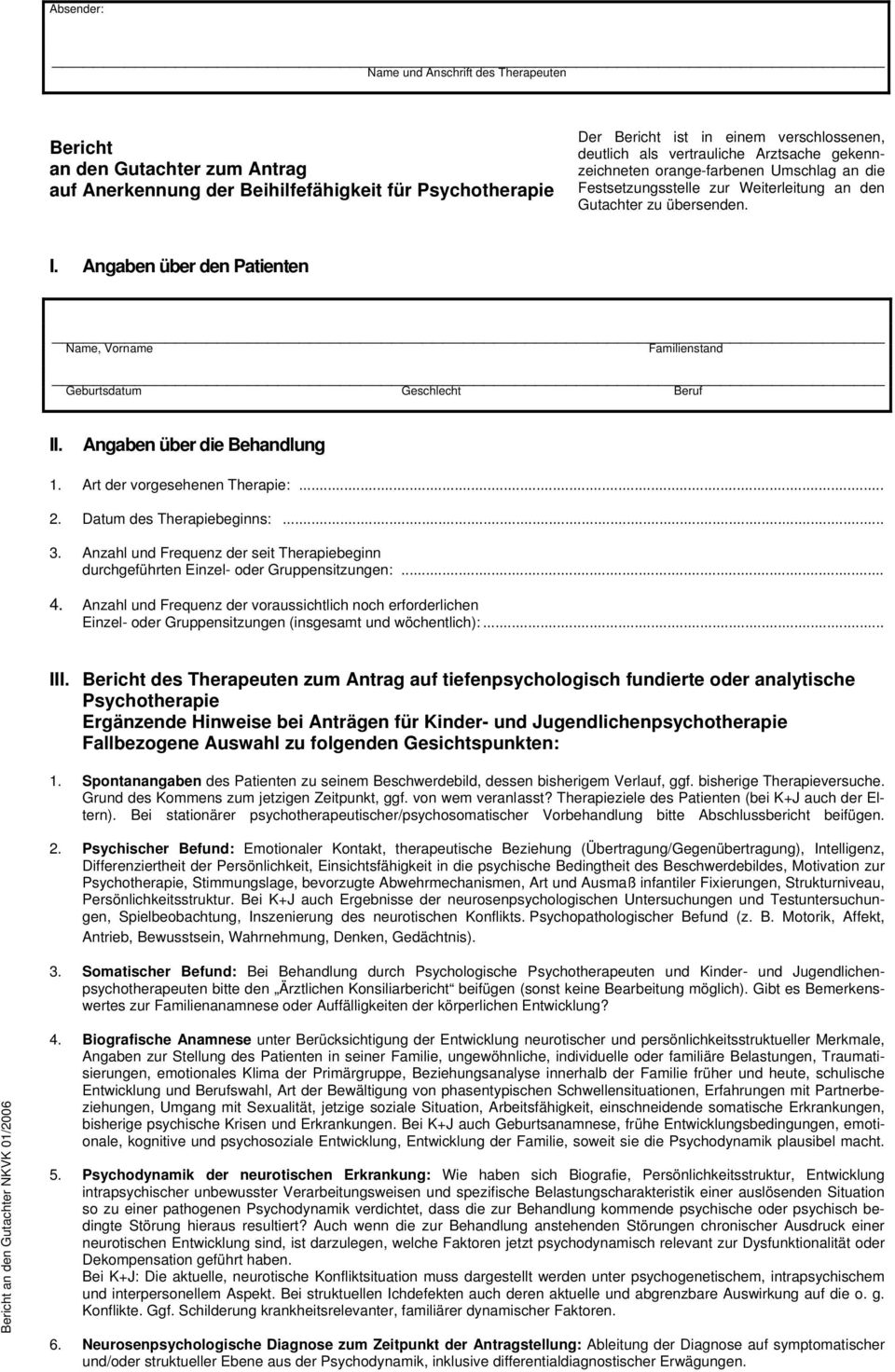 Angaben über den Patienten Name, Vorname Familienstand Geburtsdatum Geschlecht Beruf II. Angaben über die Behandlung 1. Art der vorgesehenen Therapie:... 2. Datum des Therapiebeginns:... 3.