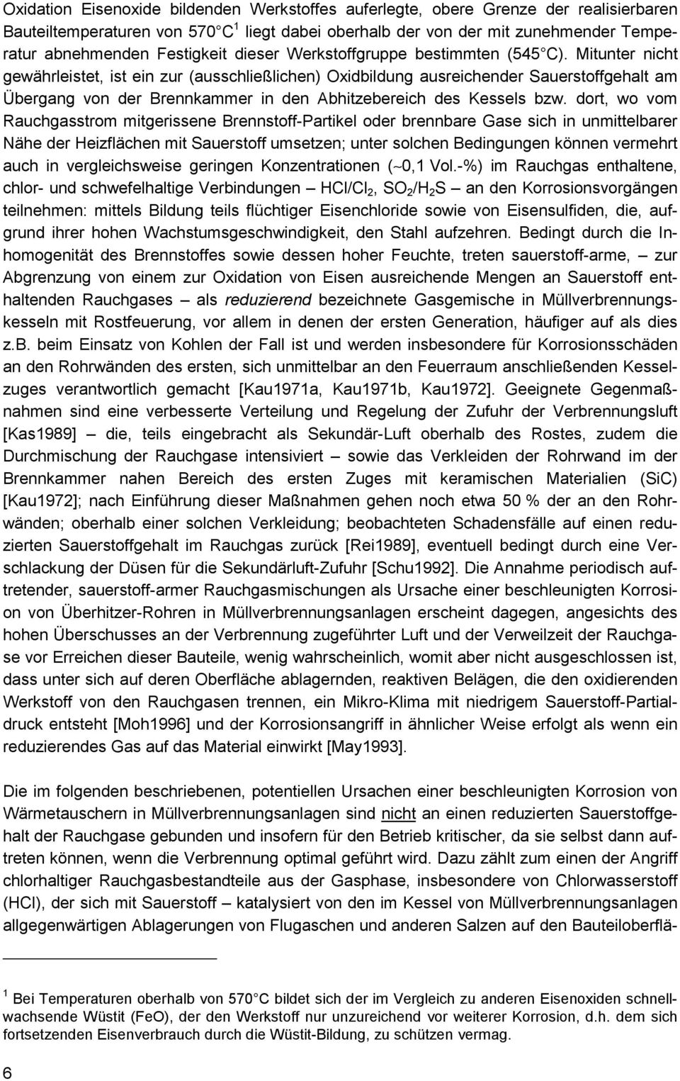 Mitunter nicht gewährleistet, ist ein zur (ausschließlichen) Oxidbildung ausreichender Sauerstoffgehalt am Übergang von der Brennkammer in den Abhitzebereich des Kessels bzw.