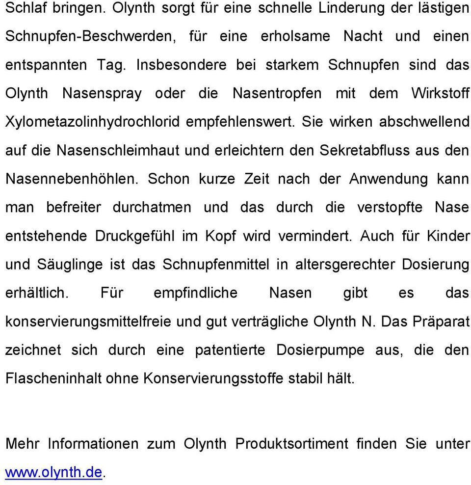 Sie wirken abschwellend auf die Nasenschleimhaut und erleichtern den Sekretabfluss aus den Nasennebenhöhlen.