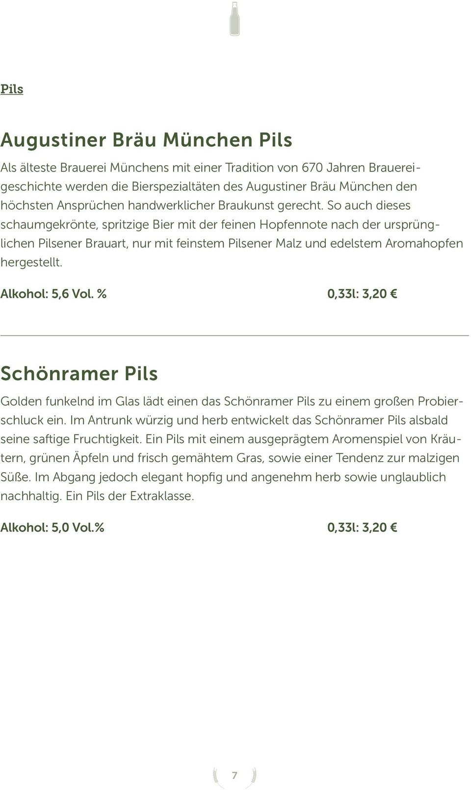 So auch dieses schaumgekrönte, spritzige Bier mit der feinen Hopfennote nach der ursprünglichen Pilsener Brauart, nur mit feinstem Pilsener Malz und edelstem Aromahopfen hergestellt. Alkohol: 5,6 Vol.