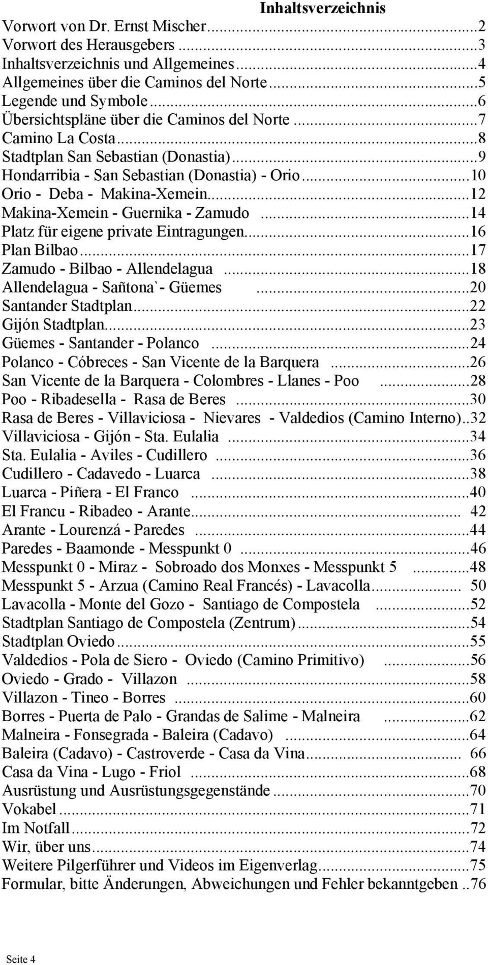 .. 12 Makina-Xemein - Guernika - Zamudo... 14 Platz für eigene private Eintragungen... 16 Plan Bilbao... 17 Zamudo - Bilbao - Allendelagua... 18 Allendelagua - Sañtona`- Güemes.