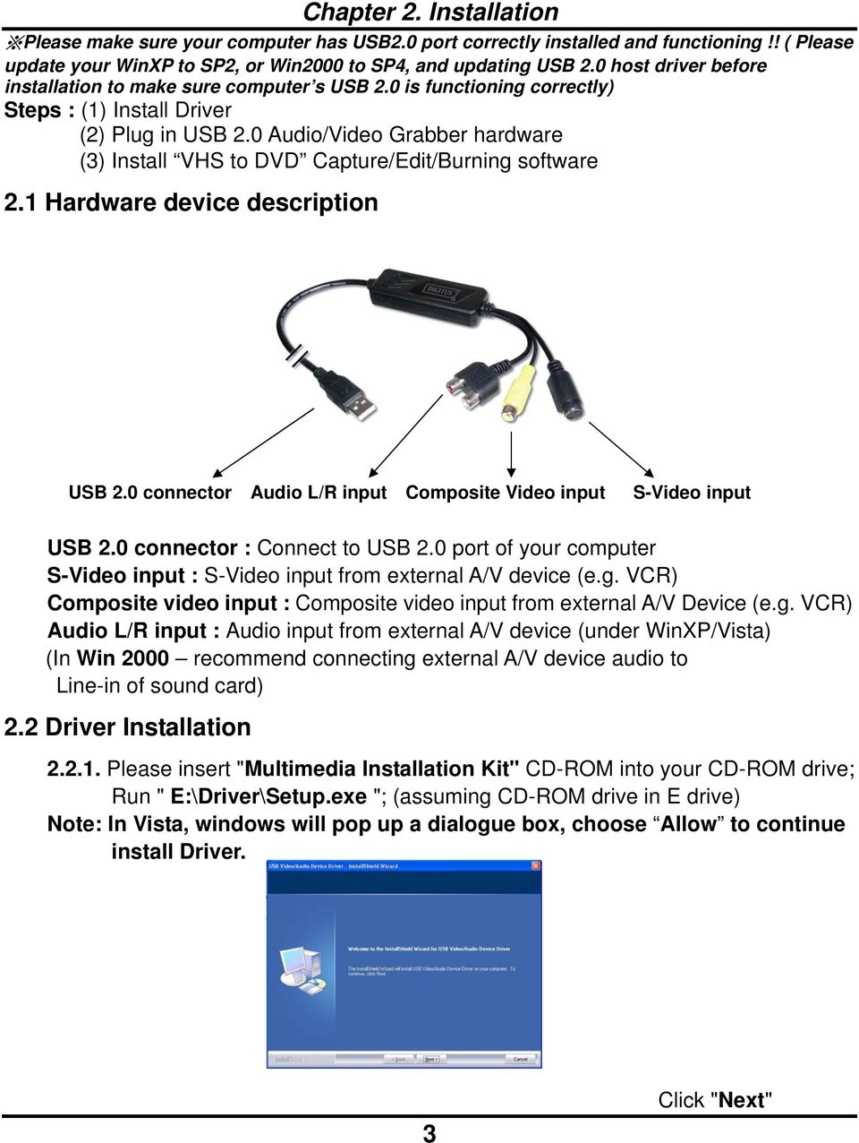 0 Audio/Video Grabber hardware (3) Install VHS to DVD Capture/Edit/Burning software 2.1 Hardware device description USB 2.0 connector Audio L/R input Composite Video input S-Video input USB 2.