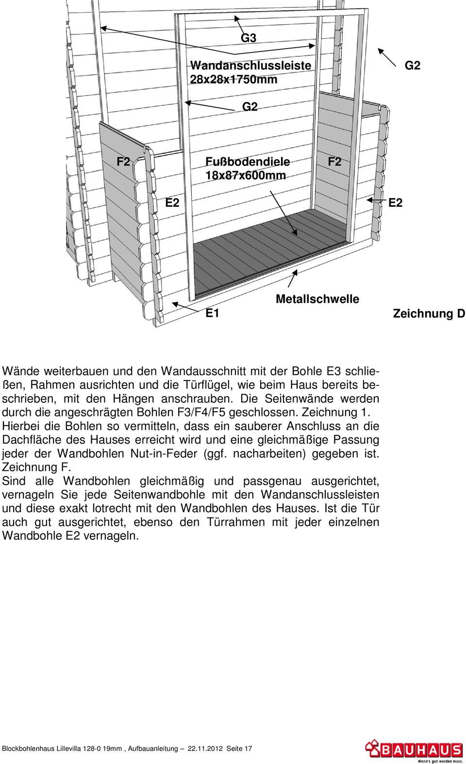 Hierbei die Bohlen so vermitteln, dass ein sauberer Anschluss an die Dachfläche des Hauses erreicht wird und eine gleichmäßige Passung jeder der Wandbohlen Nut-in-Feder (ggf.