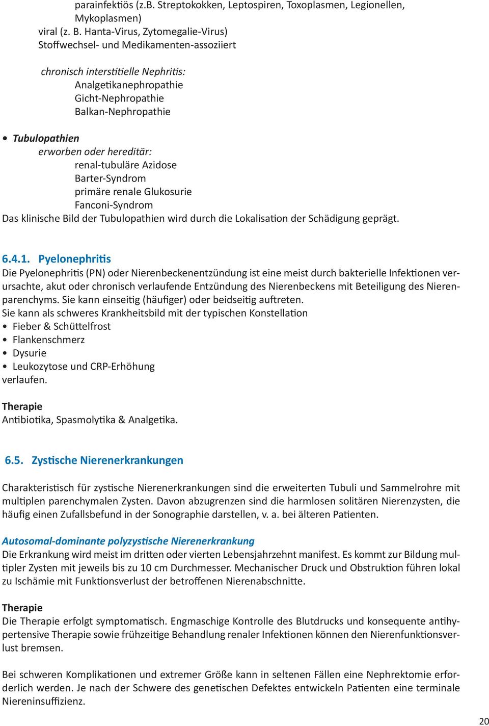 hereditär: renal-tubuläre Azidose Barter-Syndrom primäre renale Glukosurie Fanconi-Syndrom Das klinische Bild der Tubulopathien wird durch die Lokalisation der Schädigung geprägt. 6.4.1.