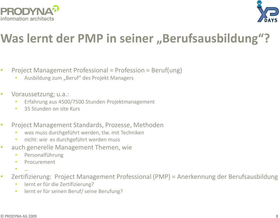 agement Professional = Profession = Beruf(ung) Ausbildung zum Beruf des Projekt Managers Voraussetzung; u.a.: Erfahrung aus 4500/7500 Stunden Projektmanagement 35 Stunden on site Kurs agement Standards, Prozesse, Methoden was muss durchgeführt werden, tlw.