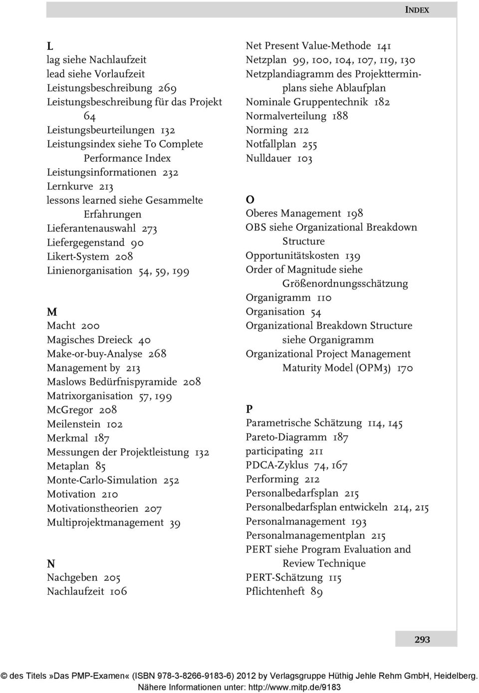 Dreieck 40 Make-or-buy-Analyse 268 Management by 213 Maslows Bedürfnispyramide 208 Matrixorganisation 57, 199 McGregor 208 Meilenstein 102 Merkmal 187 Messungen der Projektleistung 132 Metaplan 85