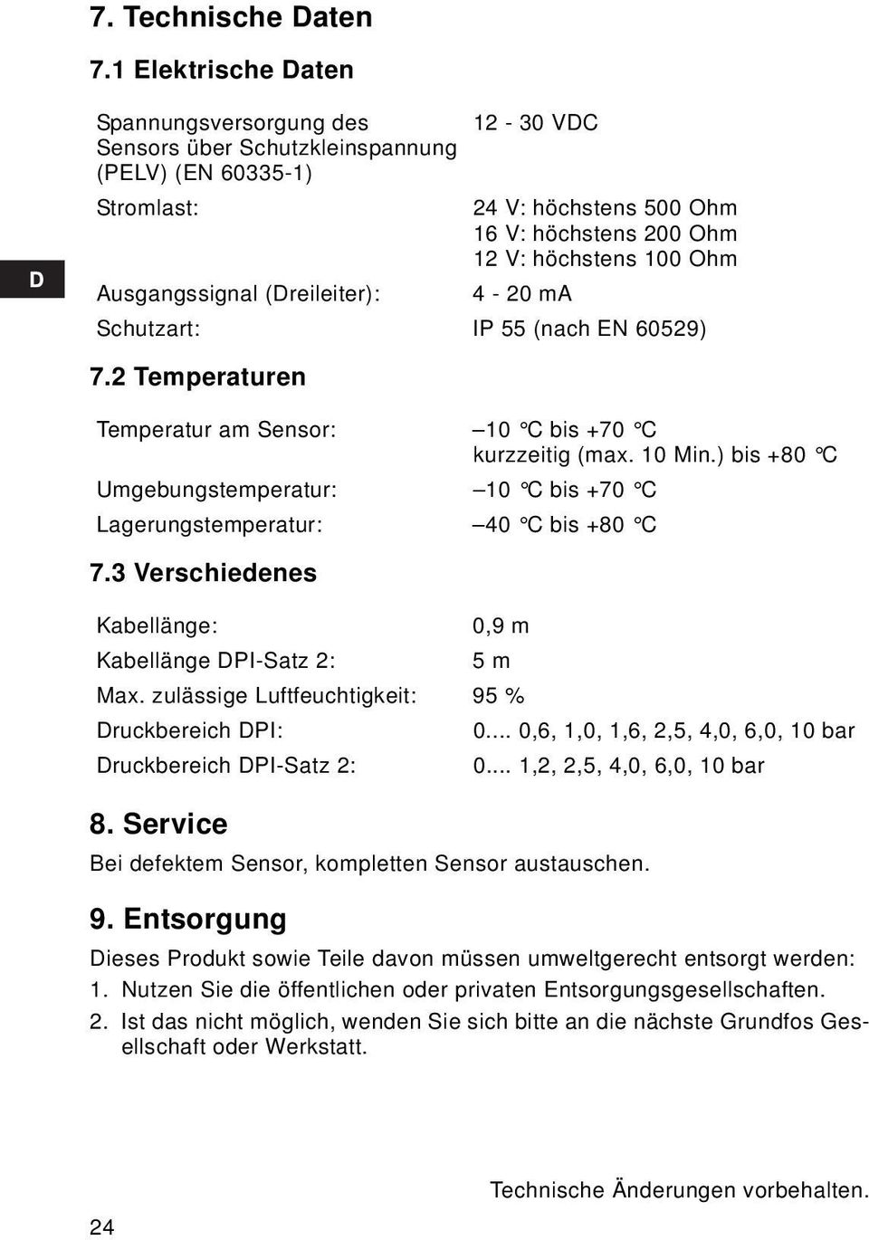 Entsorgung 12-30 VDC Stromlast: 24 V: höchstens 500 Ohm 16 V: höchstens 200 Ohm 12 V: höchstens 100 Ohm Ausgangssignal (Dreileiter): 4-20 ma Schutzart: IP 55 (nach EN 60529) Temperatur am Sensor: 10