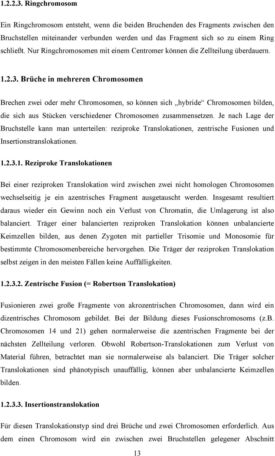 Brüche in mehreren Chromosomen Brechen zwei oder mehr Chromosomen, so können sich hybride Chromosomen bilden, die sich aus Stücken verschiedener Chromosomen zusammensetzen.