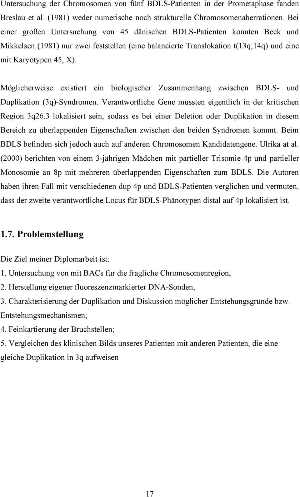 Möglicherweise existiert ein biologischer Zusammenhang zwischen BDLS- und Duplikation (3q)-Syndromen. Verantwortliche Gene müssten eigentlich in der kritischen Region 3q26.