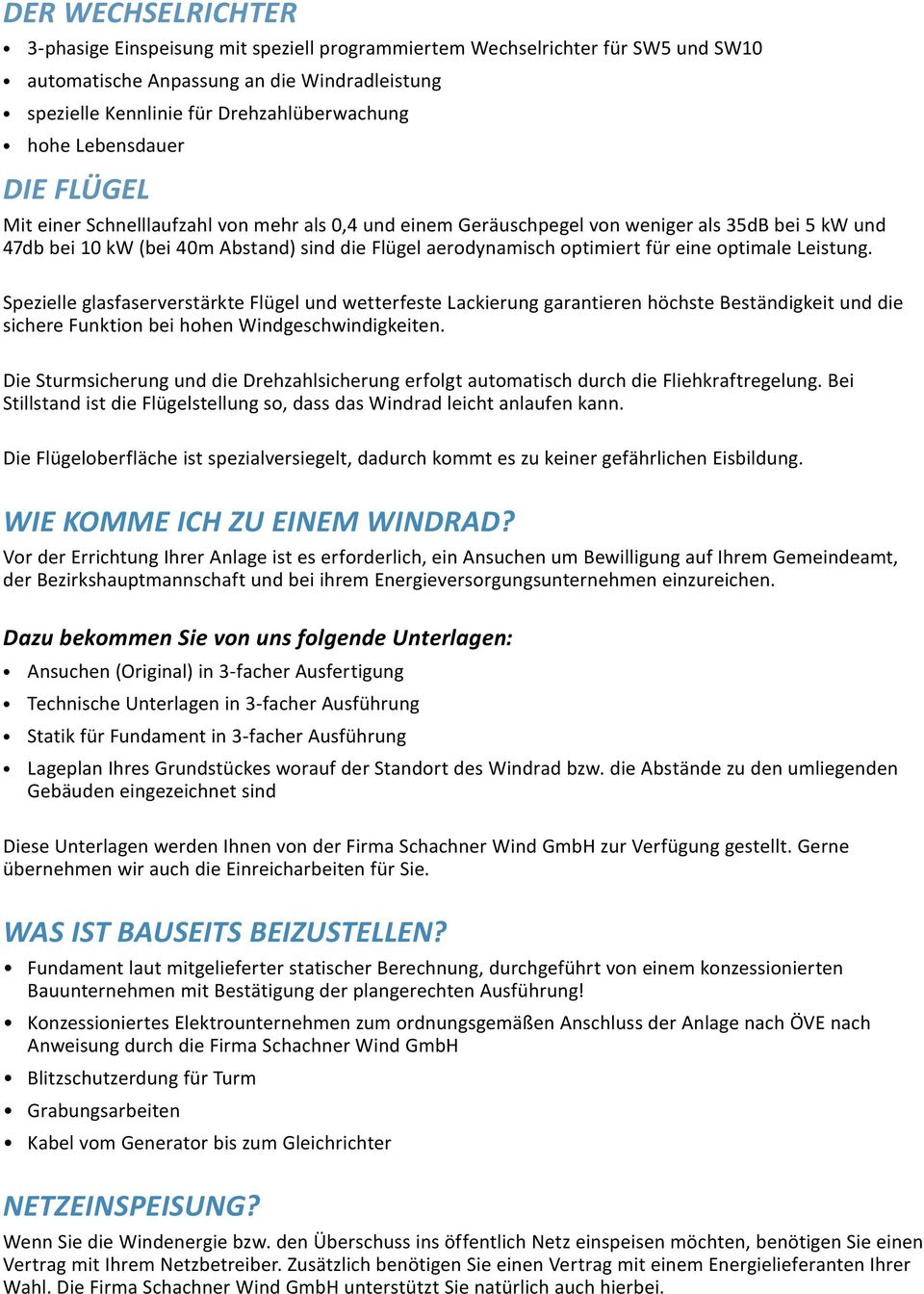 für eine optimale Leistung. Spezielle glasfaserverstärkte Flügel und wetterfeste Lackierung garantieren höchste Beständigkeit und die sichere Funktion bei hohen Windgeschwindigkeiten.