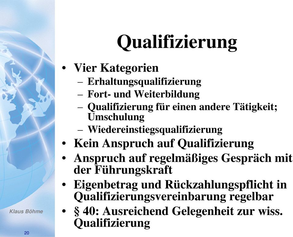 Anspruch auf Qualifizierung Anspruch auf regelmäßiges Gespräch mit der Führungskraft Eigenbetrag