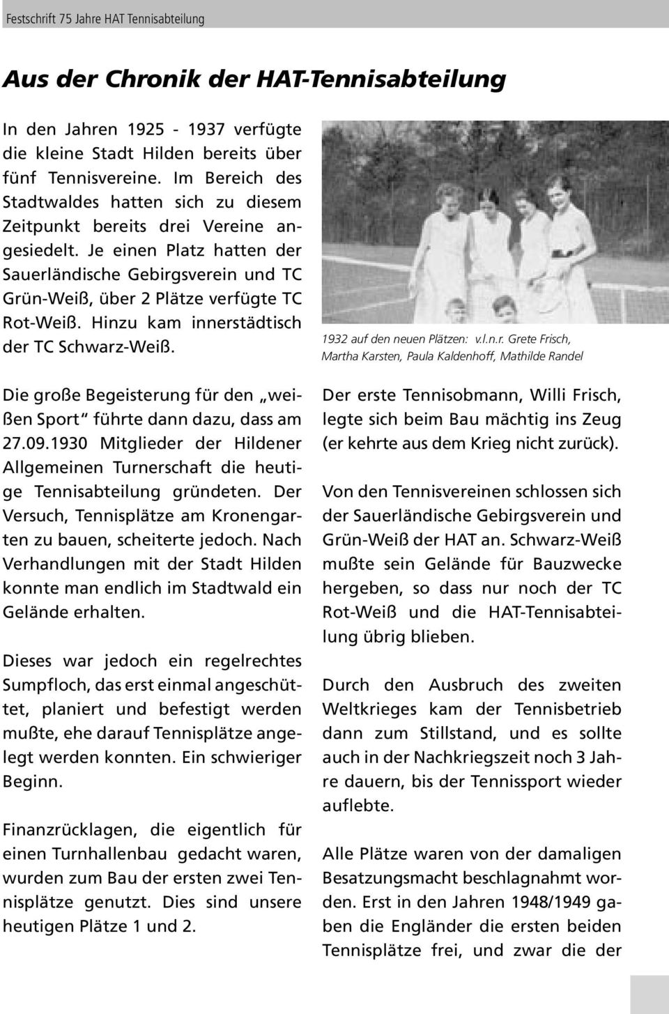 Je einen Platz hatten der Sauerländische Gebirgsverein und TC Grün-Weiß, über 2 Plätze verfügte TC Rot-Weiß. Hinzu kam innerstädtisch der TC Schwarz-Weiß.