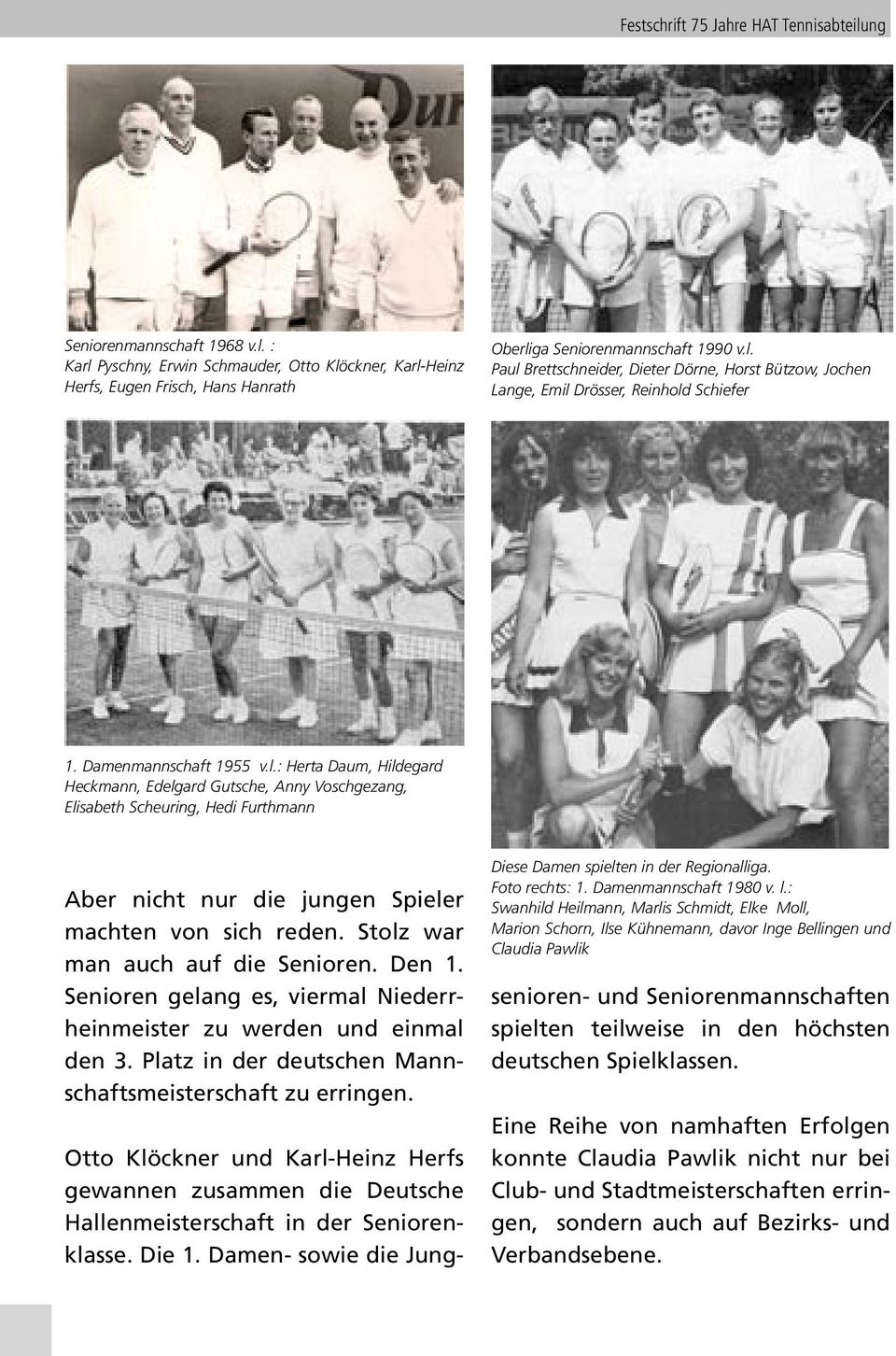 Stolz war man auch auf die Senioren. Den 1. Senioren gelang es, viermal Niederrheinmeister zu werden und einmal den 3. Platz in der deutschen Mannschaftsmeisterschaft zu erringen.
