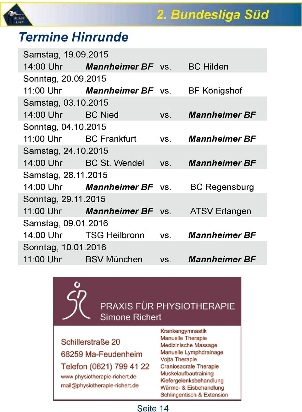 Wendel vs. Mannheimer BF Samstag, 28.11.2015 14:00 Uhr Mannheimer BF vs. BC Regensburg Sonntag, 29.11.2015 11:00 Uhr Mannheimer BF vs.