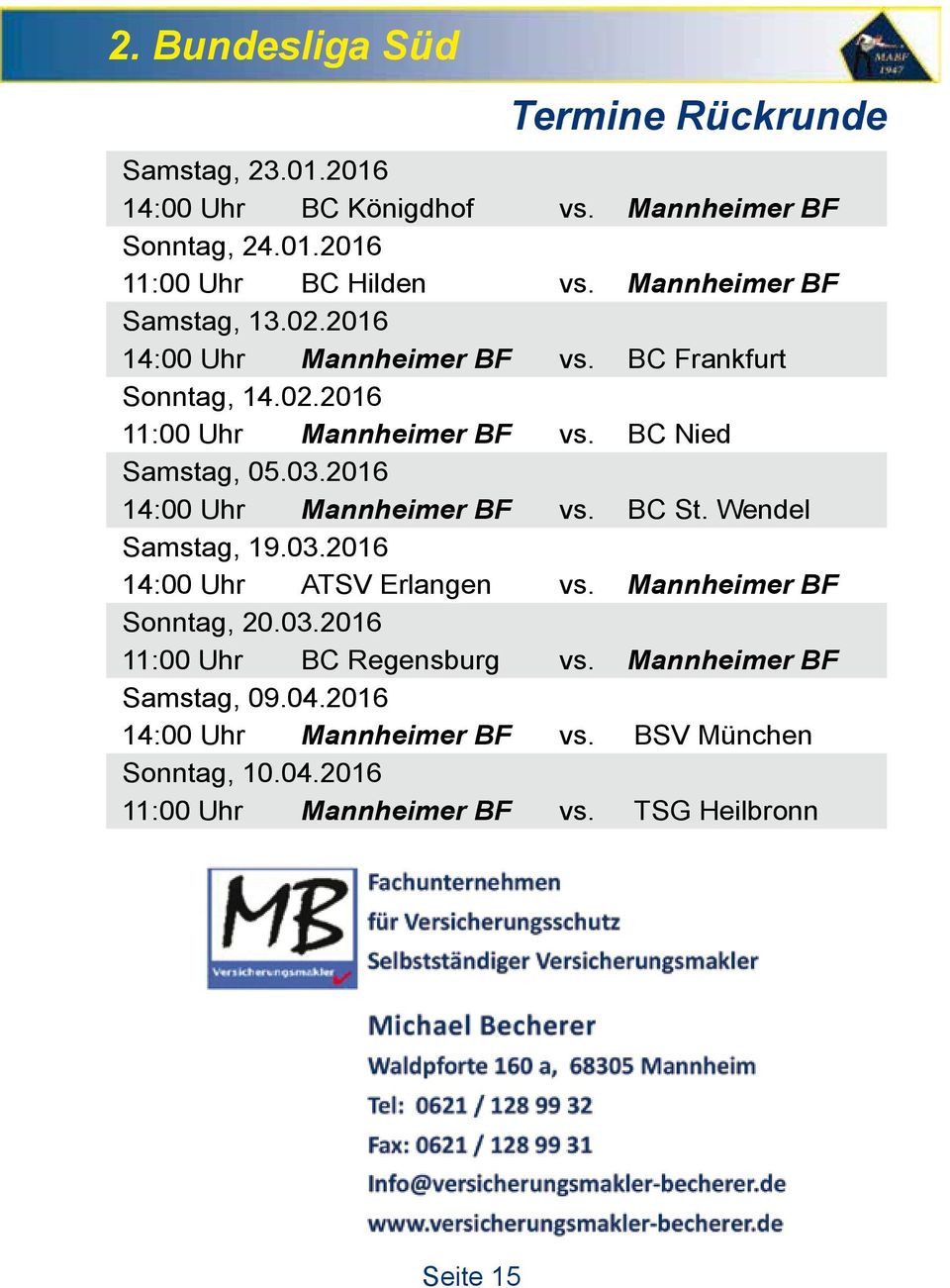 2016 14:00 Uhr Mannheimer BF vs. BC St. Wendel Samstag, 19.03.2016 14:00 Uhr ATSV Erlangen vs. Mannheimer BF Sonntag, 20.03.2016 11:00 Uhr BC Regensburg vs.