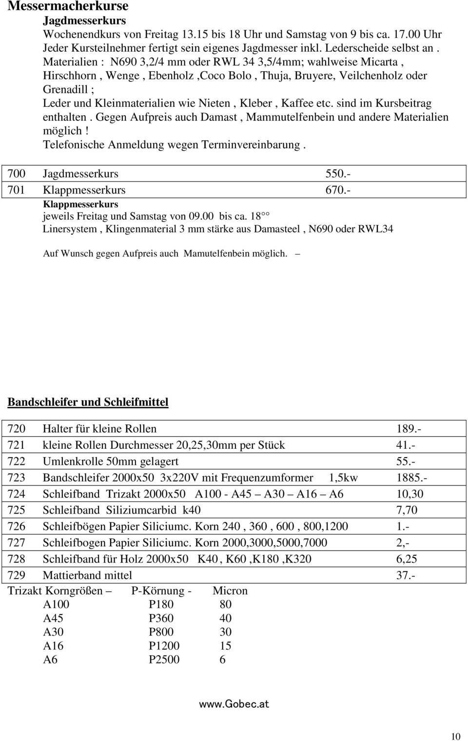 Kaffee etc. sind im Kursbeitrag enthalten. Gegen Aufpreis auch Damast, Mammutelfenbein und andere Materialien möglich! Telefonische Anmeldung wegen Terminvereinbarung. 700 Jagdmesserkurs 550.