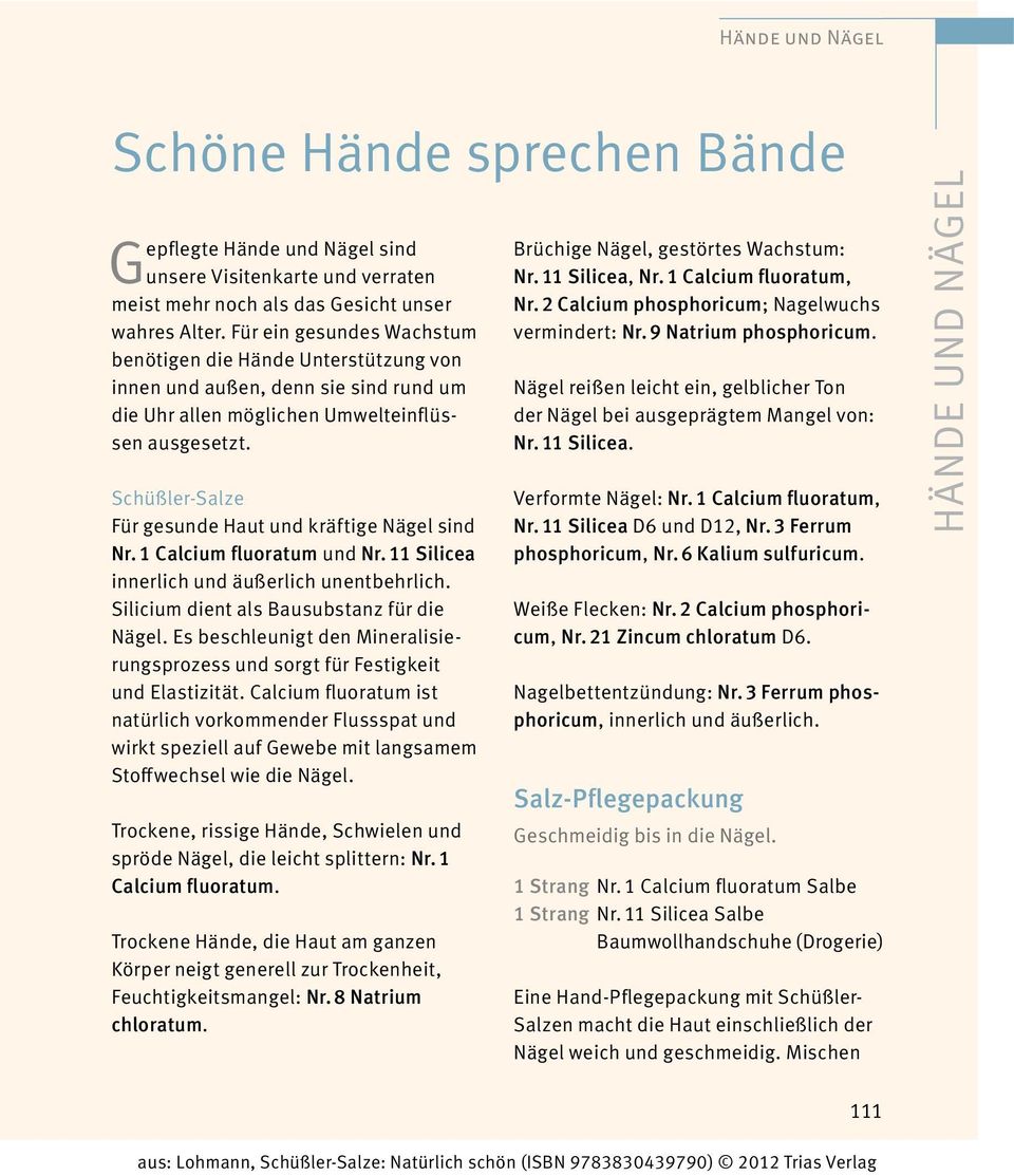 1 Calcium fluoratum und Nr. 11 Silicea innerlich und äußerlich unentbehrlich. Silicium dient als Bausubstanz für die nägel.