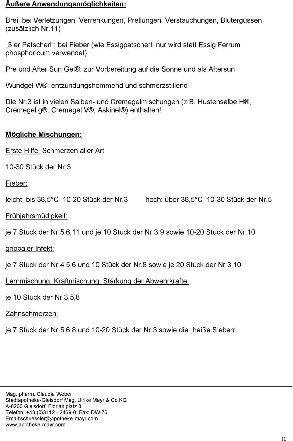 entzündungshemmend und schmerzstillend Die Nr.3 ist in vielen Salben- und Cremegelmischungen (z.b. Hustensalbe H, Cremegel g, Cremegel V, Askinel ) enthalten!