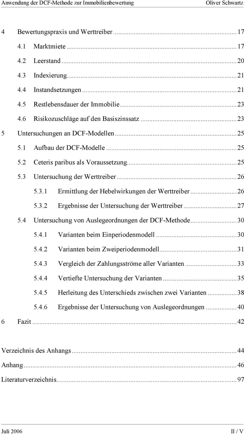 ..26 5.3.2 Ergebnisse der Untersuchung der Werttreiber...27 5.4 Untersuchung von Auslegeordnungen der DCF-Methode...30 5.4.1 Varianten beim Einperiodenmodell...30 5.4.2 Varianten beim Zweiperiodenmodell.