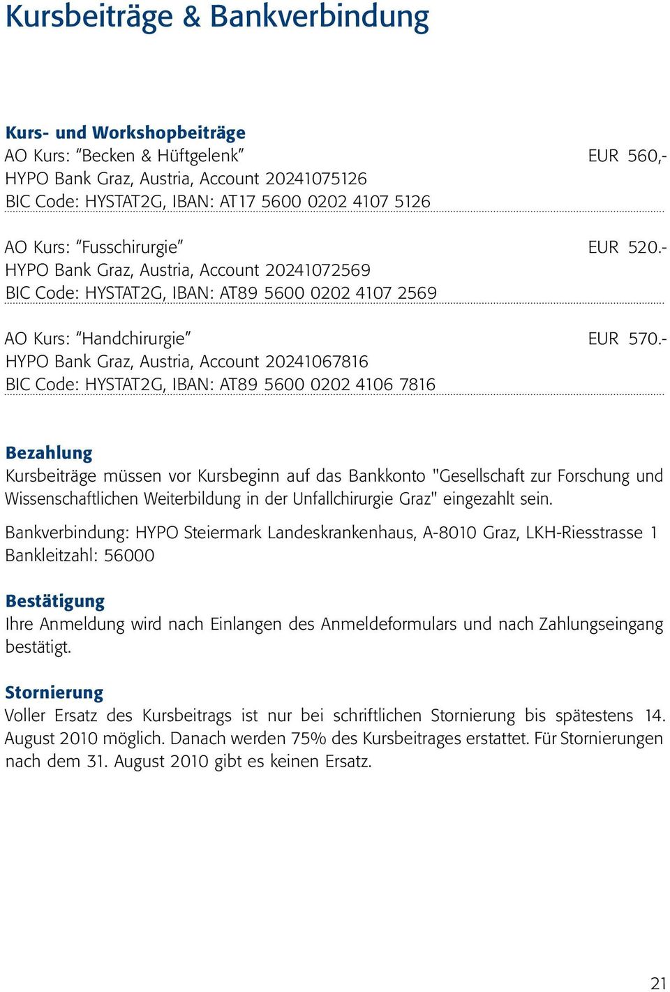 - HYPO Bank Graz, Austria, Account 20241067816 BIC Code: HYSTAT2G, IBAN: AT89 5600 0202 4106 7816 Bezahlung Kursbeiträge müssen vor Kursbeginn auf das Bankkonto "Gesellschaft zur Forschung und