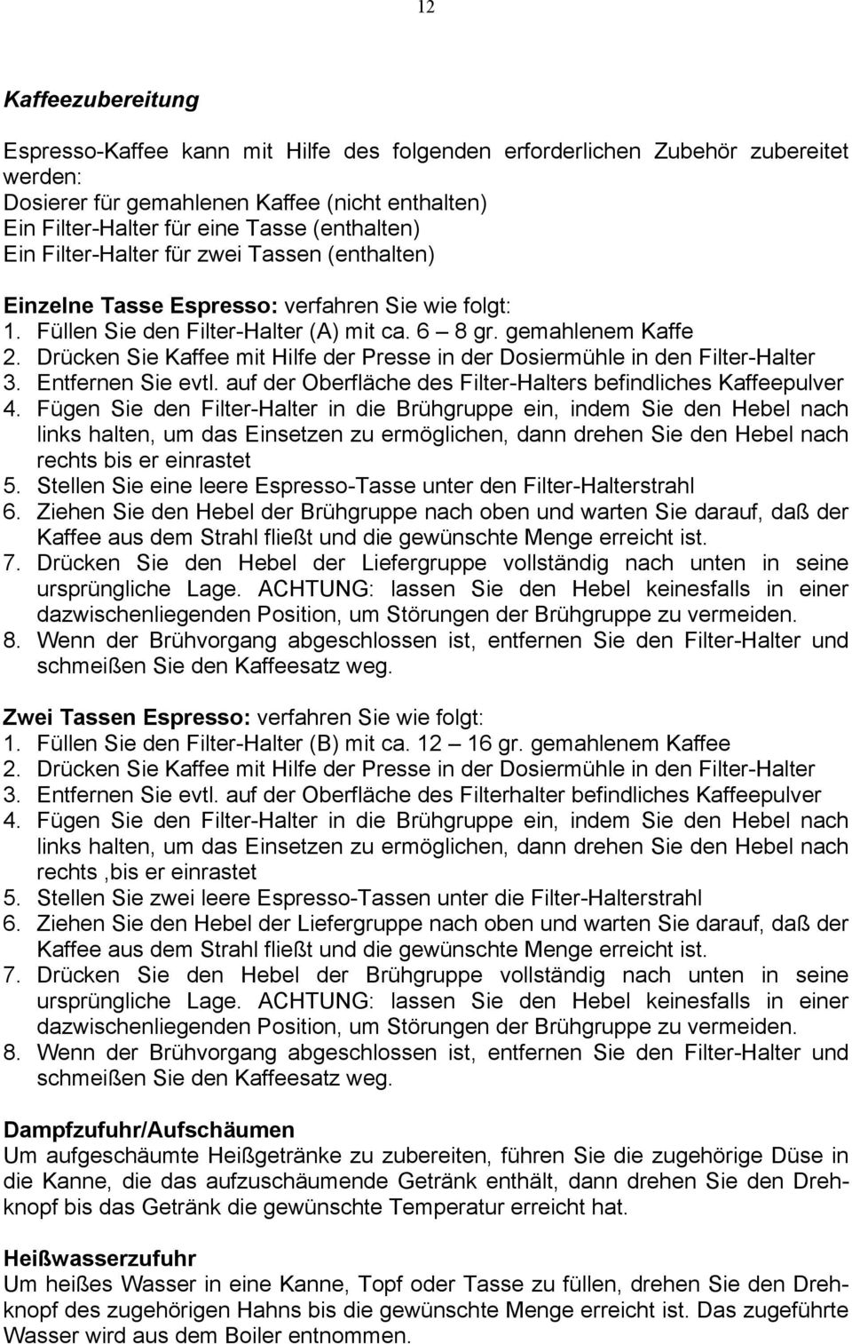 Drücken Sie Kaffee mit Hilfe der Presse in der Dosiermühle in den Filter-Halter 3. Entfernen Sie evtl. auf der Oberfläche des Filter-Halters befindliches Kaffeepulver 4.