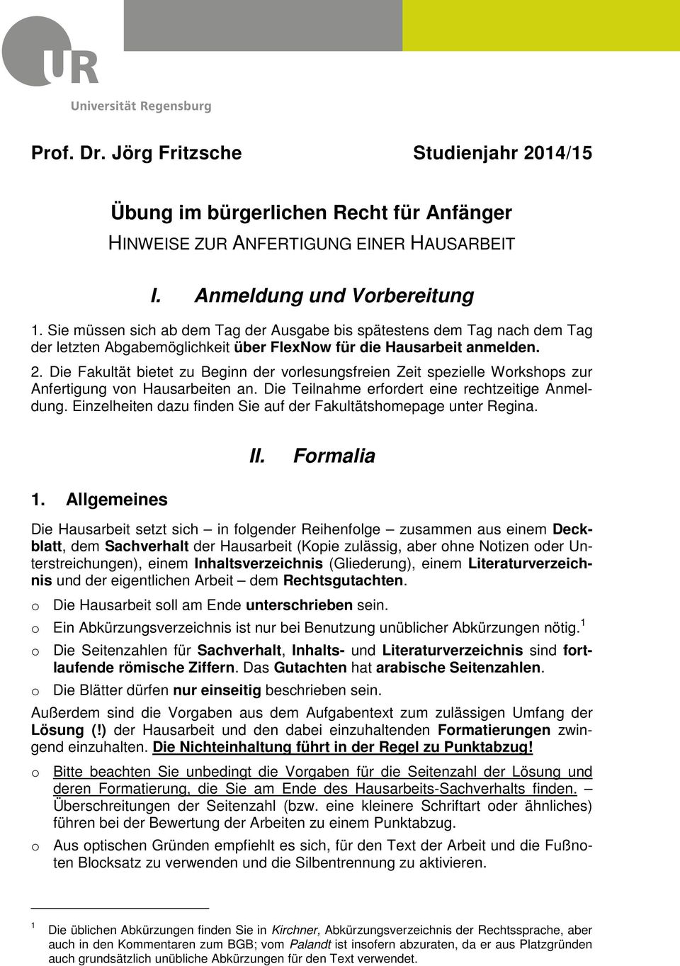 Die Fakultät bietet zu Beginn der vorlesungsfreien Zeit spezielle Workshops zur Anfertigung von Hausarbeiten an. Die Teilnahme erfordert eine rechtzeitige Anmeldung.