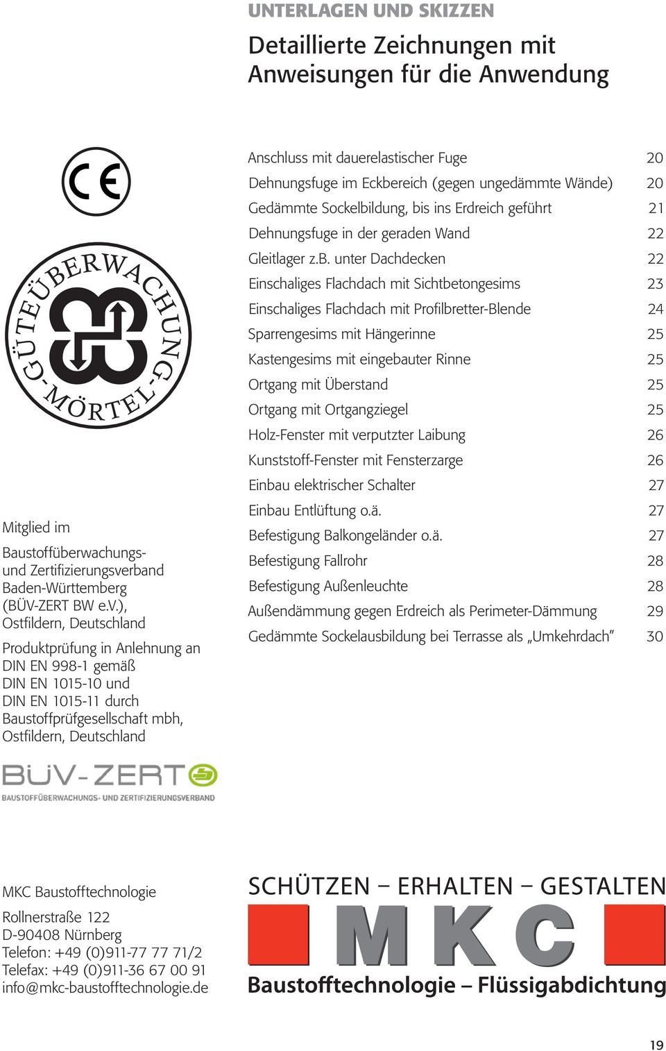 ), Ostfildern, Deutschland Produktprüfung in Anlehnung an DIN EN 998- gemäß DIN EN 0-0 und DIN EN 0- durch Baustoffprüfgesellschaft mbh, Ostfildern, Deutschland Anschluss mit dauerelastischer Fuge 0