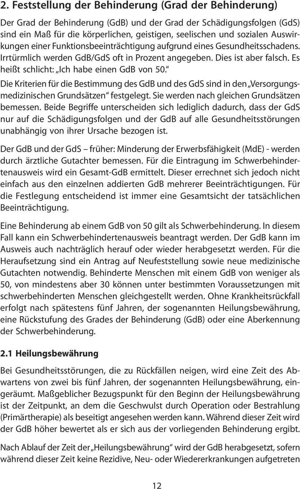 Es heißt schlicht: Ich habe einen GdB von 50. Die Kriterien für die Bestimmung des GdB und des GdS sind in den Versorgungsmedizinischen Grundsätzen festgelegt.