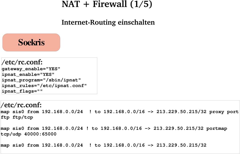 conf" ipnat_flags="" /etc/rc.conf: map sis0 from 192.168.0.0/24! to 192.168.0.0/16 -> 213.229.50.