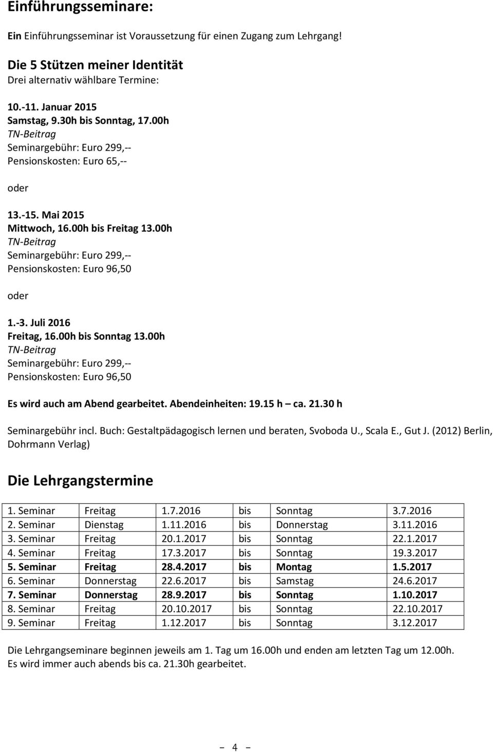 00h TN-Beitrag Seminargebühr: Euro 299,-- Pensionskosten: Euro 96,50 oder 1.-3. Juli 2016 Freitag, 16.00h bis Sonntag 13.