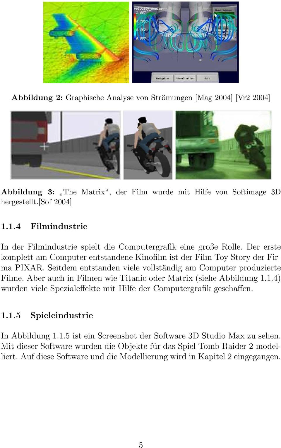 Seitdem entstanden viele vollständig am Computer produzierte Filme. Aber auch in Filmen wie Titanic oder Matrix (siehe Abbildung 1.