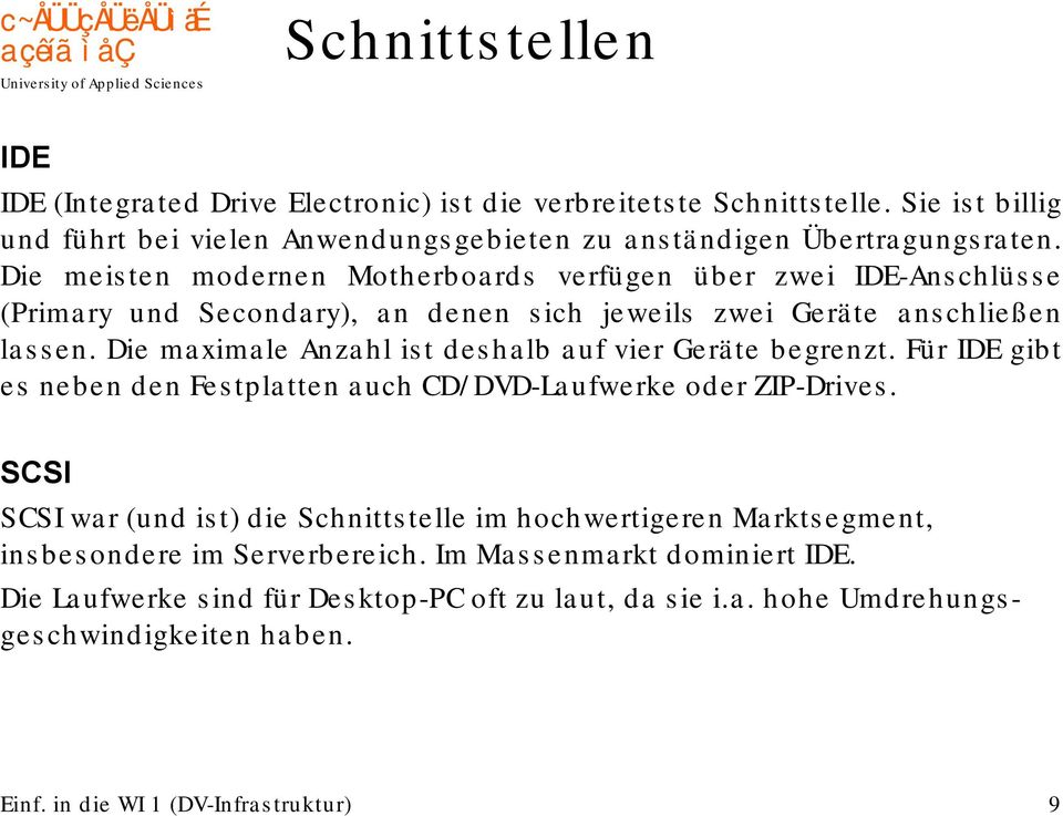 Die maximale Anzahl ist deshalb auf vier Geräte begrenzt. Für IDE gibt es neben den Festplatten auch CD/DVD-Laufwerke oder ZIP-Drives.