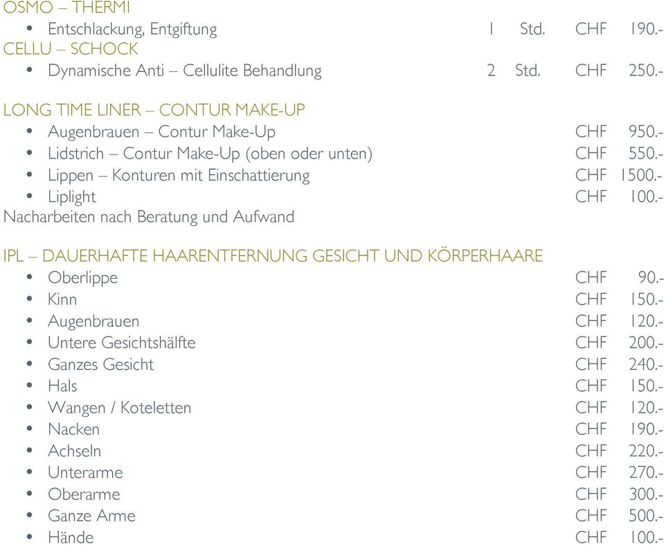 - Liplight CHF 100.- Nacharbeiten nach Beratung und Aufwand IPL DAUERHAFTE HAARENTFERNUNG GESICHT UND KÖRPERHAARE Oberlippe CHF 90.- Kinn CHF 150.- Augenbrauen CHF 120.