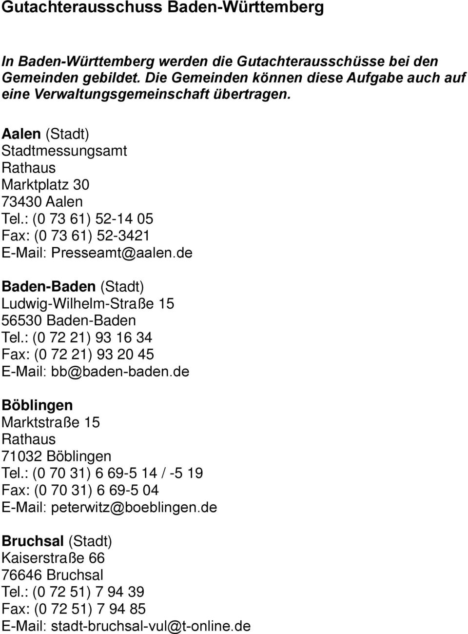 : (0 73 61) 52-14 05 Fax: (0 73 61) 52-3421 E-Mail: Presseamt@aalen.de Baden-Baden (Stadt) Ludwig-Wilhelm-Straße 15 56530 Baden-Baden Tel.