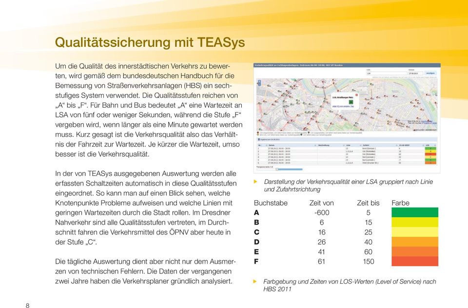 Für Bahn und Bus bedeutet A eine Wartezeit an LSA von fünf oder weniger Sekunden, während die Stufe F vergeben wird, wenn länger als eine Minute gewartet werden muss.