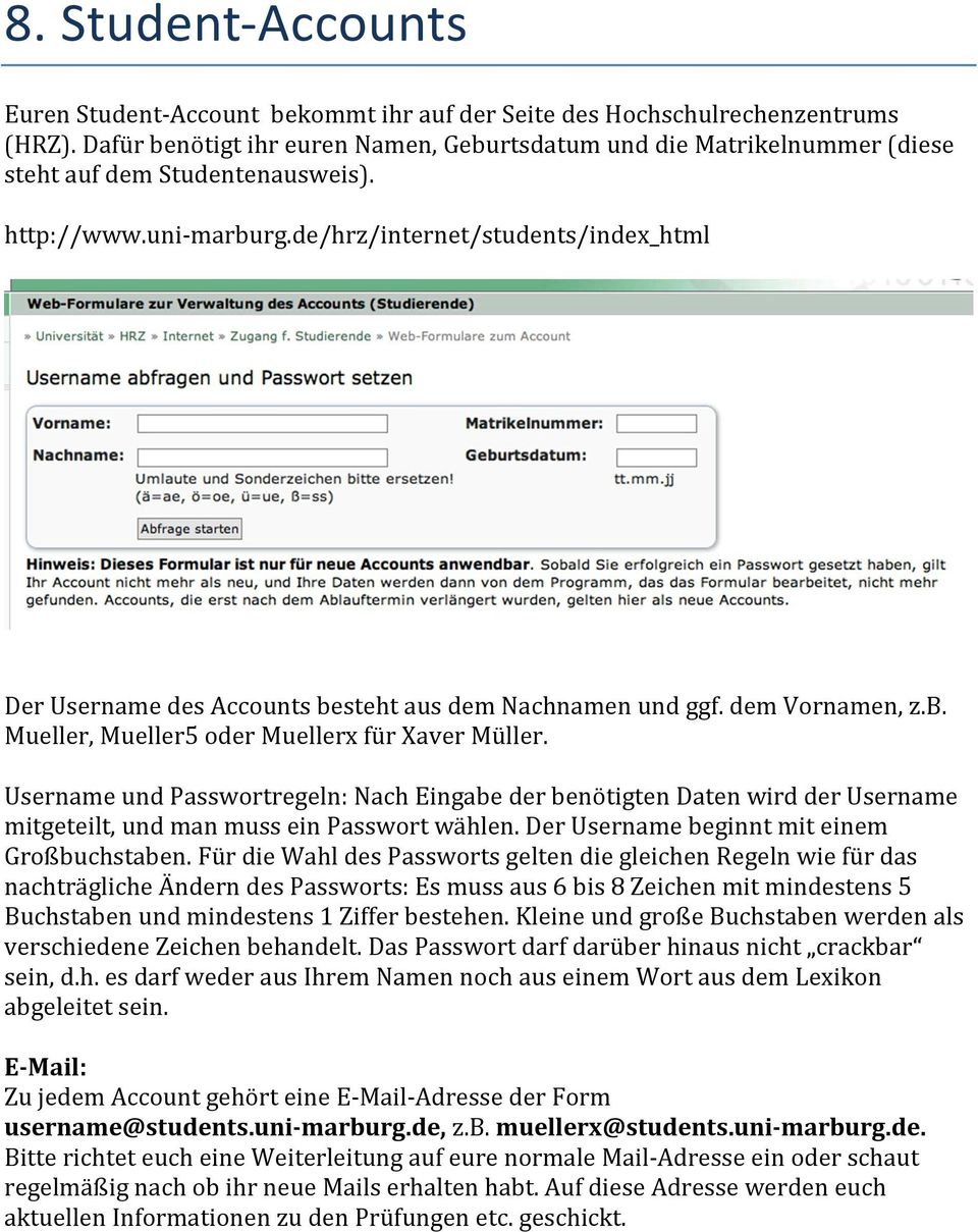 de/hrz/internet/students/index_html Der Username des Accounts besteht aus dem Nachnamen und ggf. dem Vornamen, z.b. Mueller, Mueller5 oder Muellerx für Xaver Müller.