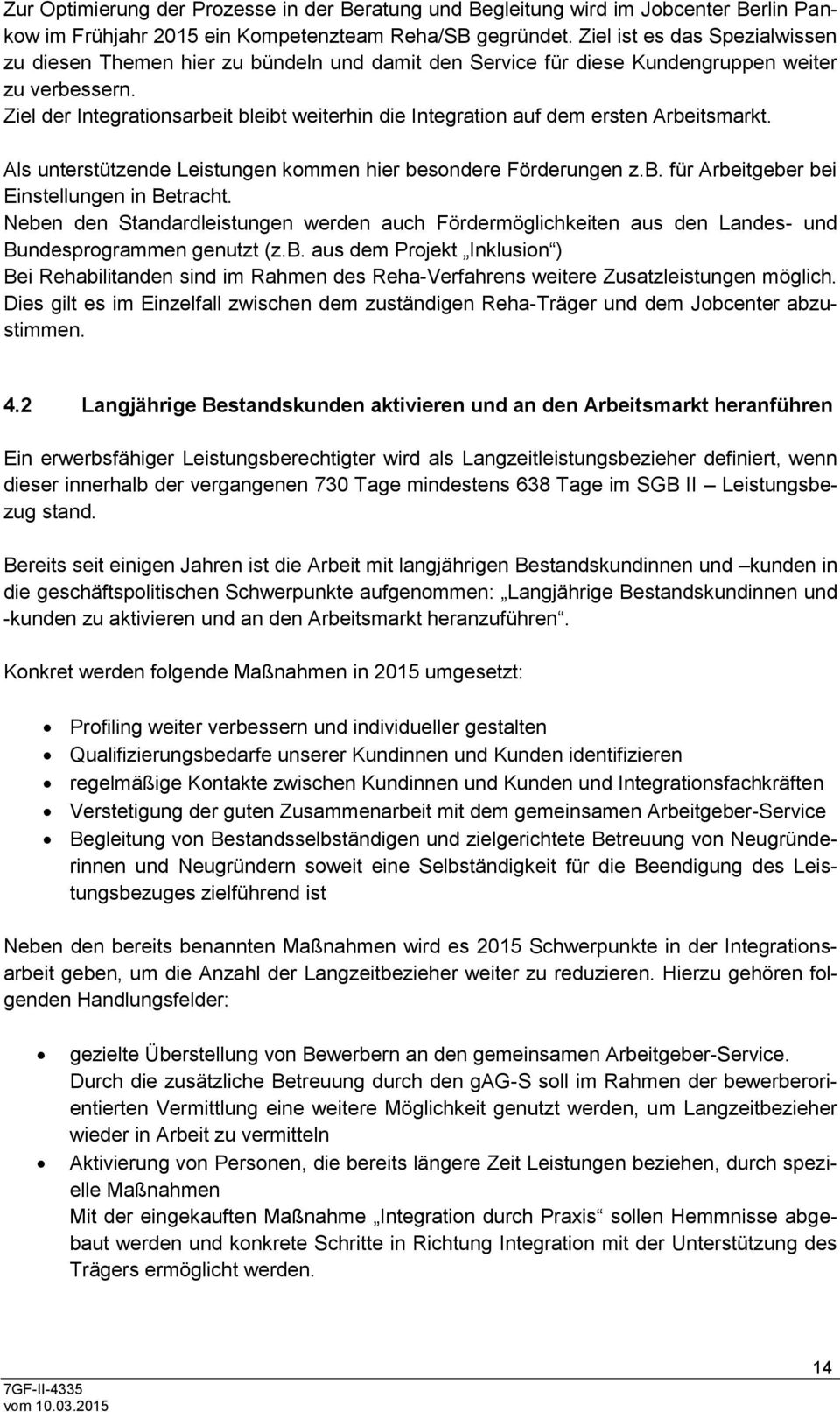 Ziel der Integrationsarbeit bleibt weiterhin die Integration auf dem ersten Arbeitsmarkt. Als unterstützende Leistungen kommen hier besondere Förderungen z.b. für Arbeitgeber bei Einstellungen in Betracht.