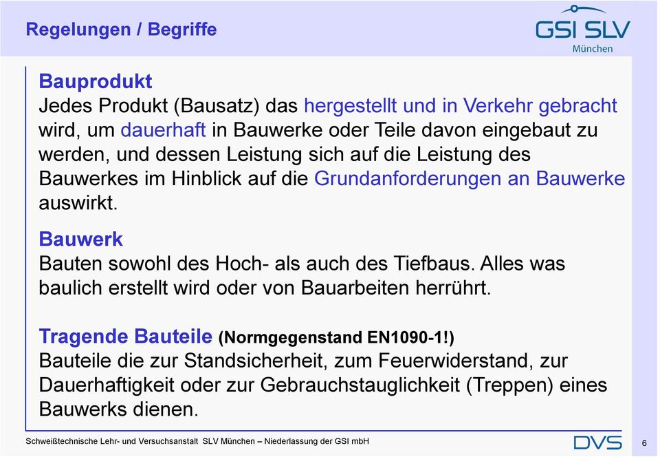 Bauwerk Bauten sowohl des Hoch-als auch des Tiefbaus. Alles was baulich erstellt wird oder von Bauarbeiten herrührt. Tragende Bauteile (Normgegenstand EN1090-1!