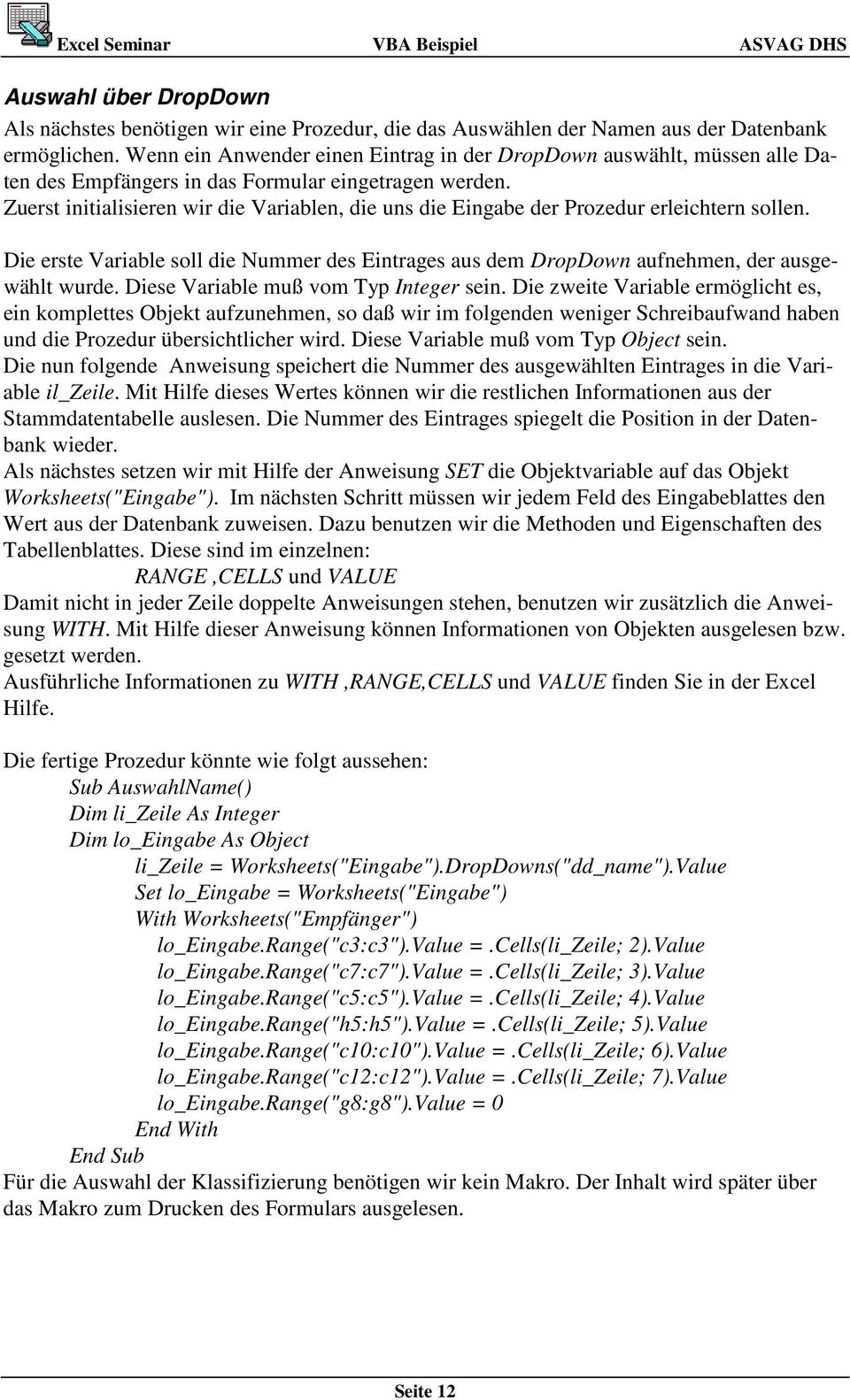 Zuerst initialisieren wir die Variablen, die uns die Eingabe der Prozedur erleichtern sollen. Die erste Variable soll die Nummer des Eintrages aus dem DropDown aufnehmen, der ausgewählt wurde.