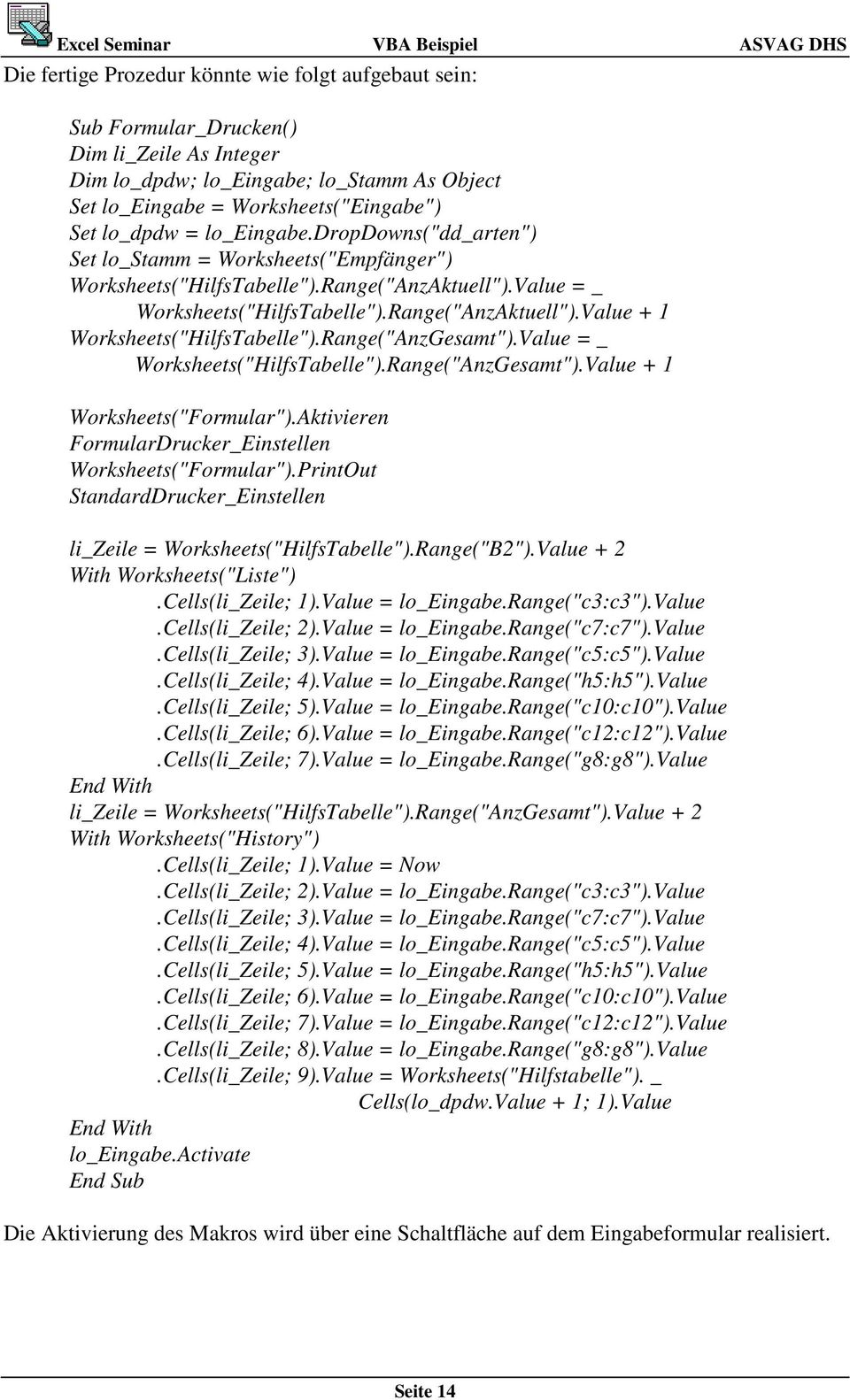 Range("AnzGesamt").Value = _ Worksheets("HilfsTabelle").Range("AnzGesamt").Value + 1 Worksheets("Formular").Aktivieren FormularDrucker_Einstellen Worksheets("Formular").