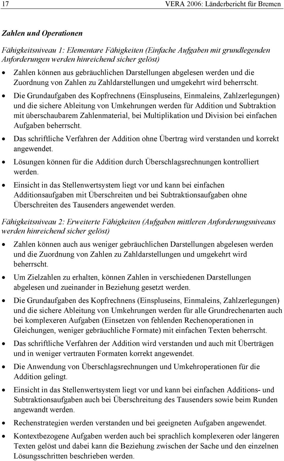 Die Grundaufgaben des Kopfrechnens (Einspluseins, Einmaleins, Zahlzerlegungen) und die sichere Ableitung von Umkehrungen werden für Addition und Subtraktion mit überschaubarem Zahlenmaterial, bei