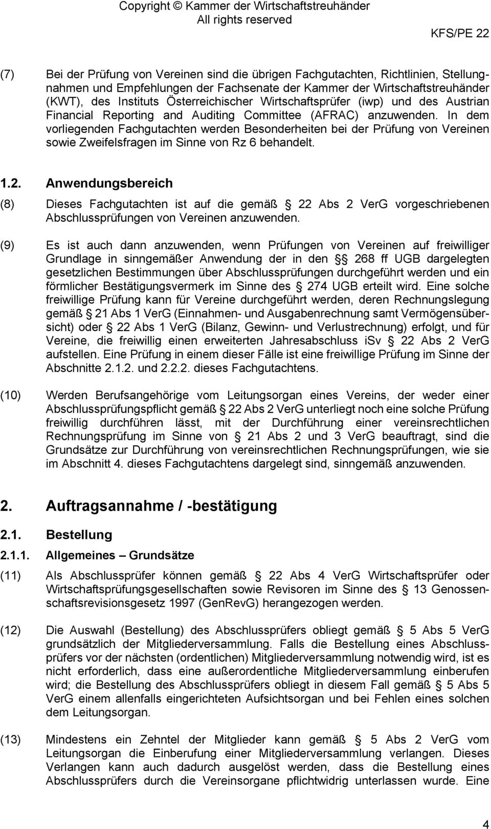 In dem vorliegenden Fachgutachten werden Besonderheiten bei der Prüfung von Vereinen sowie Zweifelsfragen im Sinne von Rz 6 behandelt. 1.2.