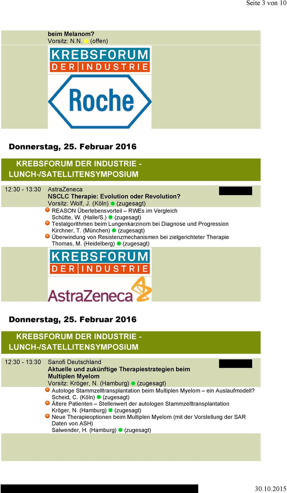 (Heidelberg) (zugesagt) 12:30-13:30 Sanofi Deutschland Aktuelle und zukünftige Therapiestrategien beim Multiplen Myelom Vorsitz: Kröger, N.