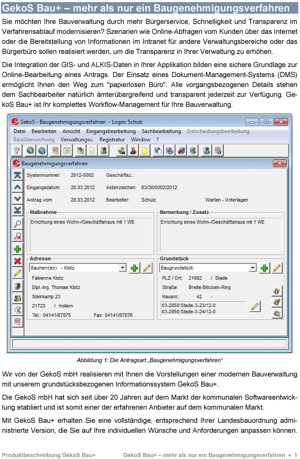 Transparenz in Ihrer Verwaltung zu erhöhen. Die Integration der GIS- und ALKIS-Daten in Ihrer Applikation bilden eine sichere Grundlage zur Online-Bearbeitung eines Antrags.