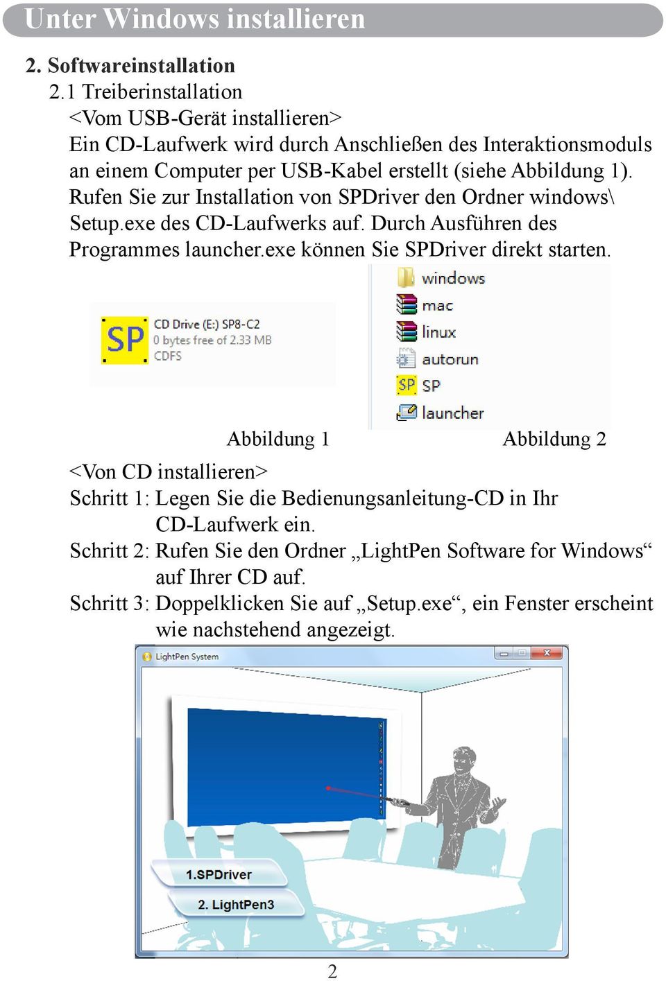 1). Rufen Sie zur Installation von SPDriver den Ordner windows\ Setup.exe des CD-Laufwerks auf. Durch Ausführen des Programmes launcher.