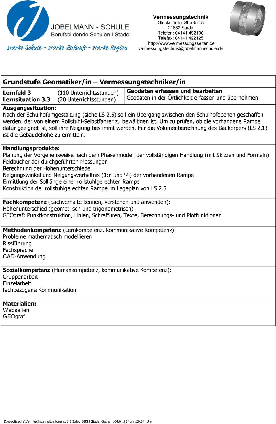 Um zu prüfen, ob die vorhandene Rampe dafür geeignet ist, soll ihre Neigung bestimmt werden. Für die Volumenberechnung des Baukörpers (LS 2.1) ist die Gebäudehöhe zu ermitteln.